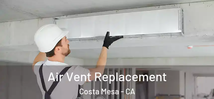 Air Vent Replacement Costa Mesa - CA
