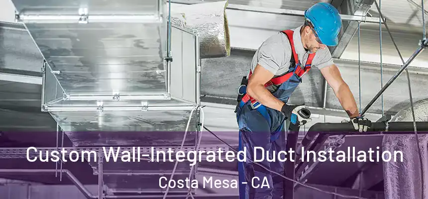 Custom Wall-Integrated Duct Installation Costa Mesa - CA