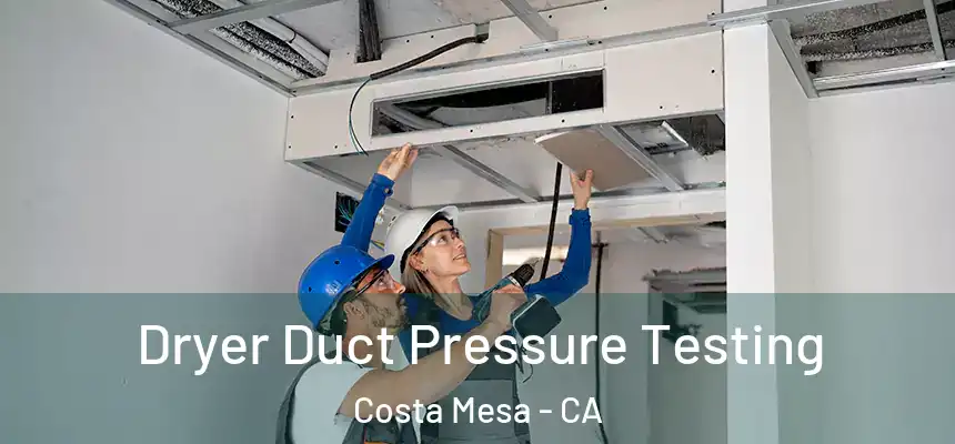  Dryer Duct Pressure Testing Costa Mesa - CA