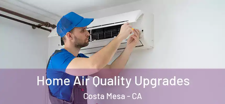 Home Air Quality Upgrades Costa Mesa - CA
