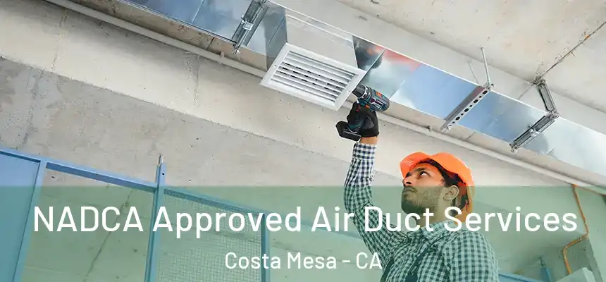  NADCA Approved Air Duct Services Costa Mesa - CA