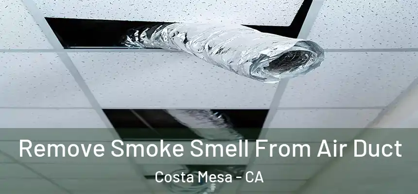 Remove Smoke Smell From Air Duct Costa Mesa - CA