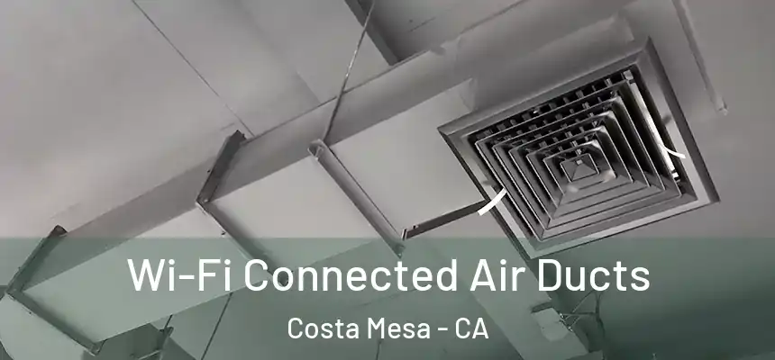 Wi-Fi Connected Air Ducts Costa Mesa - CA